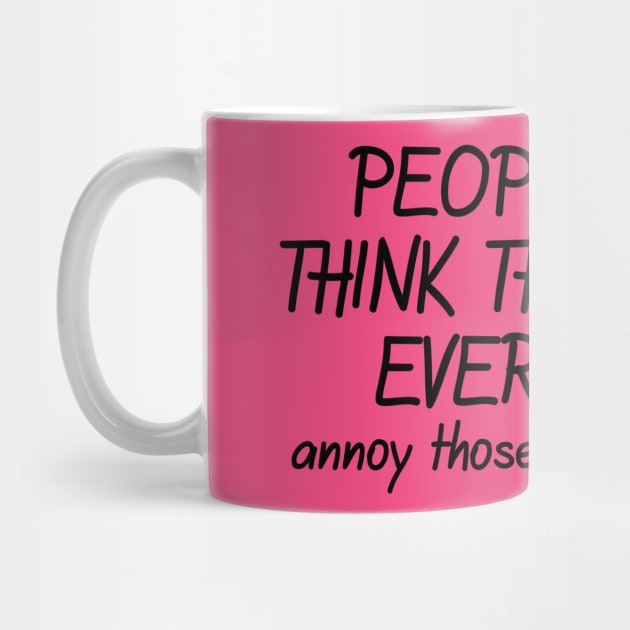 People Who Think They Know Everything Annoy Those Of Us That Do! by PeppermintClover